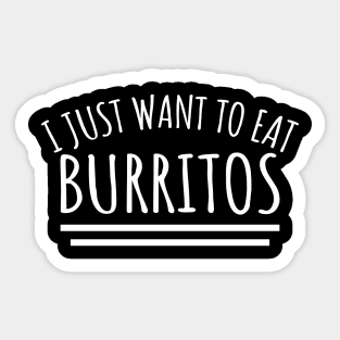 I Just Want To Eat Burritos Sticker